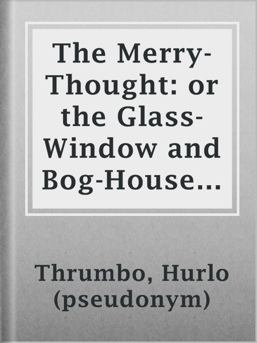 Title details for The Merry-Thought: or the Glass-Window and Bog-House Miscellany by Hurlo (pseudonym) Thrumbo - Available